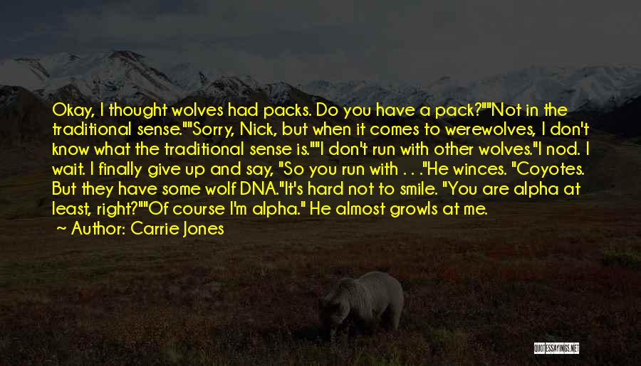 Carrie Jones Quotes: Okay, I Thought Wolves Had Packs. Do You Have A Pack?not In The Traditional Sense.sorry, Nick, But When It Comes