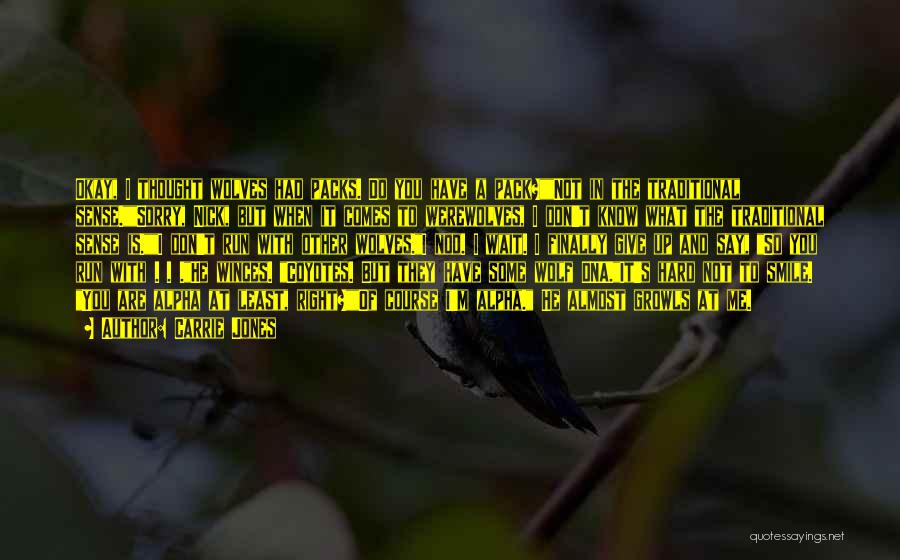 Carrie Jones Quotes: Okay, I Thought Wolves Had Packs. Do You Have A Pack?not In The Traditional Sense.sorry, Nick, But When It Comes