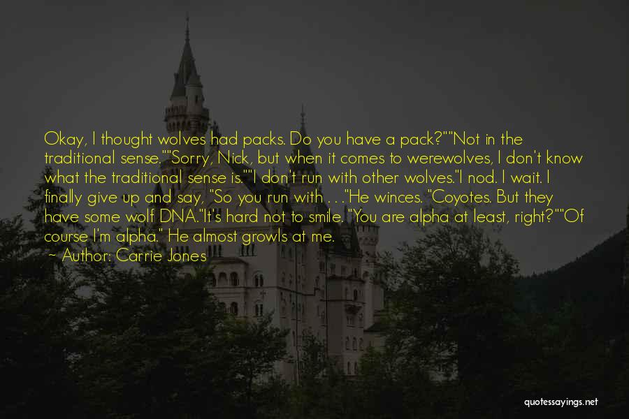 Carrie Jones Quotes: Okay, I Thought Wolves Had Packs. Do You Have A Pack?not In The Traditional Sense.sorry, Nick, But When It Comes