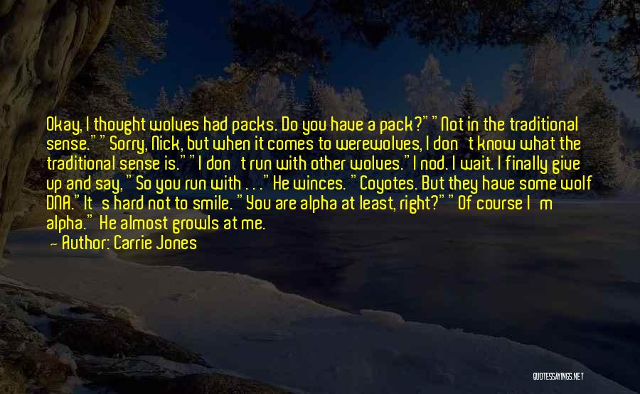 Carrie Jones Quotes: Okay, I Thought Wolves Had Packs. Do You Have A Pack?not In The Traditional Sense.sorry, Nick, But When It Comes