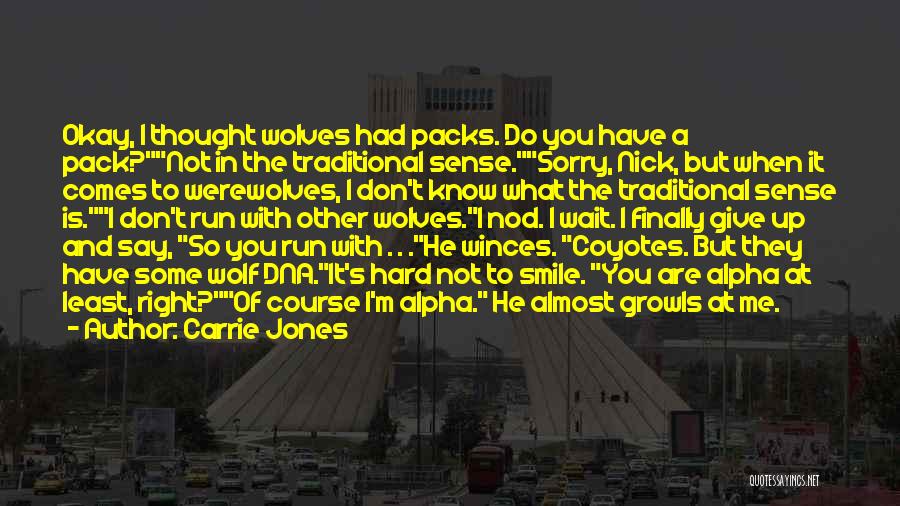 Carrie Jones Quotes: Okay, I Thought Wolves Had Packs. Do You Have A Pack?not In The Traditional Sense.sorry, Nick, But When It Comes