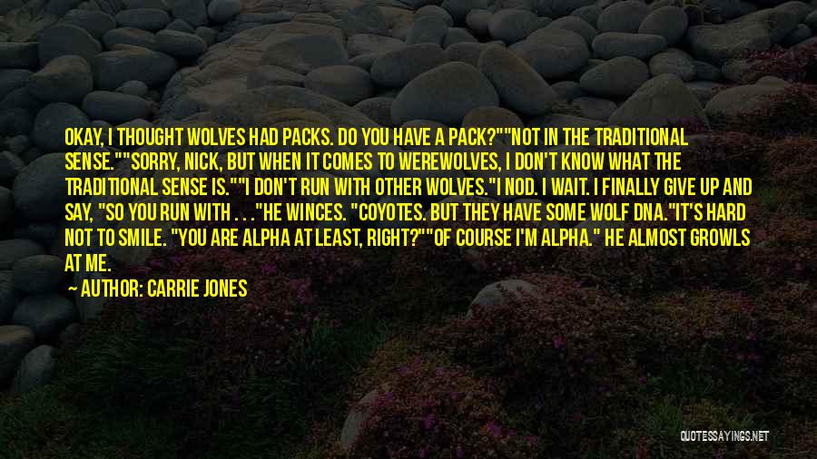 Carrie Jones Quotes: Okay, I Thought Wolves Had Packs. Do You Have A Pack?not In The Traditional Sense.sorry, Nick, But When It Comes