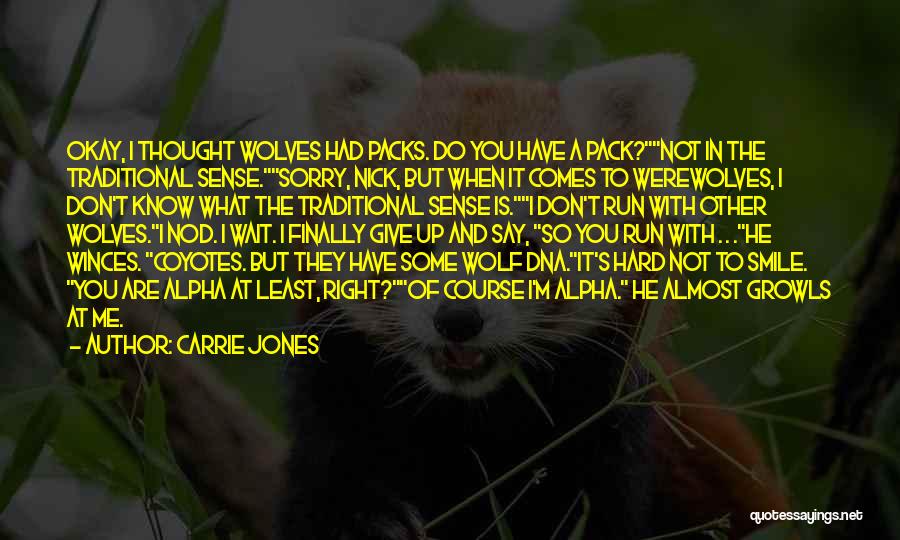 Carrie Jones Quotes: Okay, I Thought Wolves Had Packs. Do You Have A Pack?not In The Traditional Sense.sorry, Nick, But When It Comes