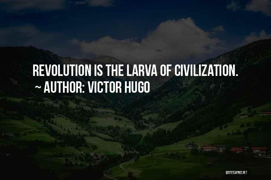 Victor Hugo Quotes: Revolution Is The Larva Of Civilization.