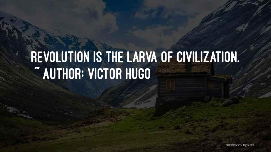 Victor Hugo Quotes: Revolution Is The Larva Of Civilization.