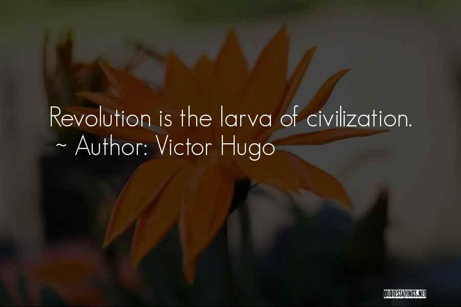 Victor Hugo Quotes: Revolution Is The Larva Of Civilization.