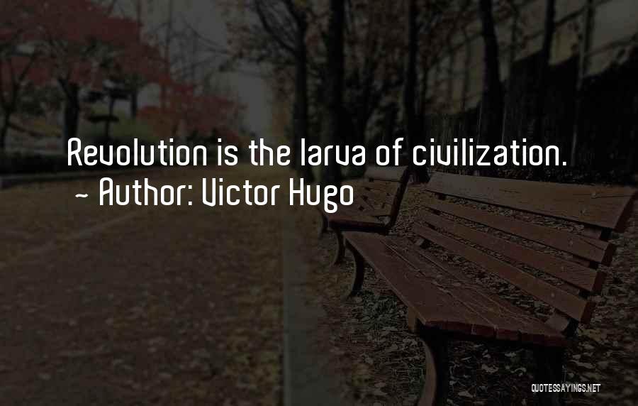 Victor Hugo Quotes: Revolution Is The Larva Of Civilization.