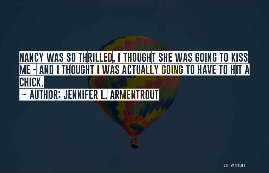 Jennifer L. Armentrout Quotes: Nancy Was So Thrilled, I Thought She Was Going To Kiss Me - And I Thought I Was Actually Going
