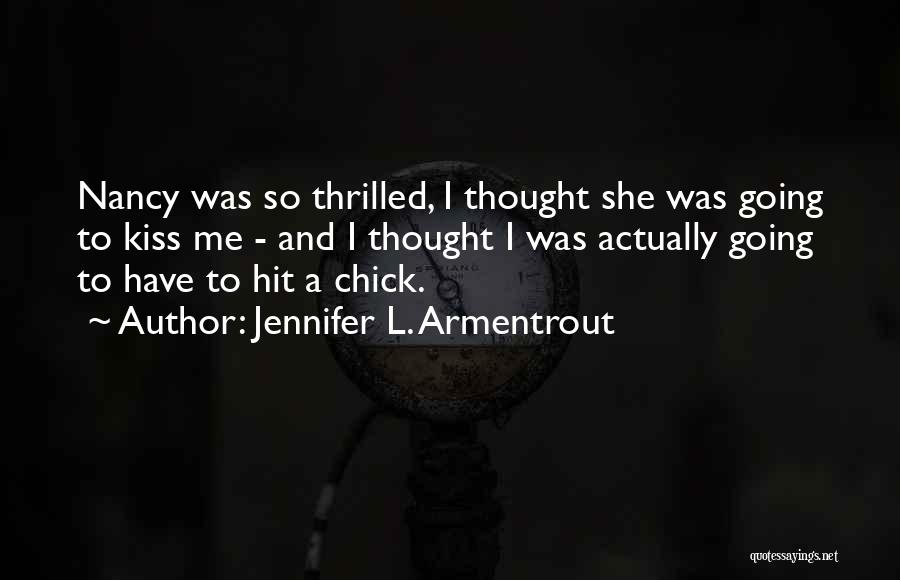 Jennifer L. Armentrout Quotes: Nancy Was So Thrilled, I Thought She Was Going To Kiss Me - And I Thought I Was Actually Going