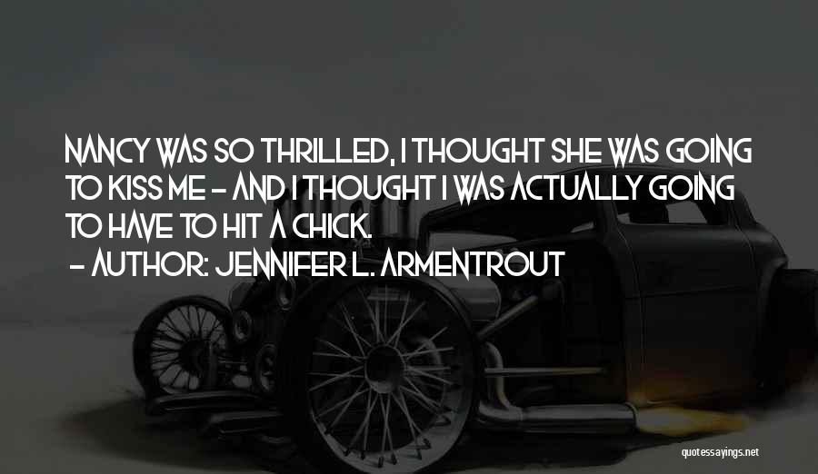 Jennifer L. Armentrout Quotes: Nancy Was So Thrilled, I Thought She Was Going To Kiss Me - And I Thought I Was Actually Going