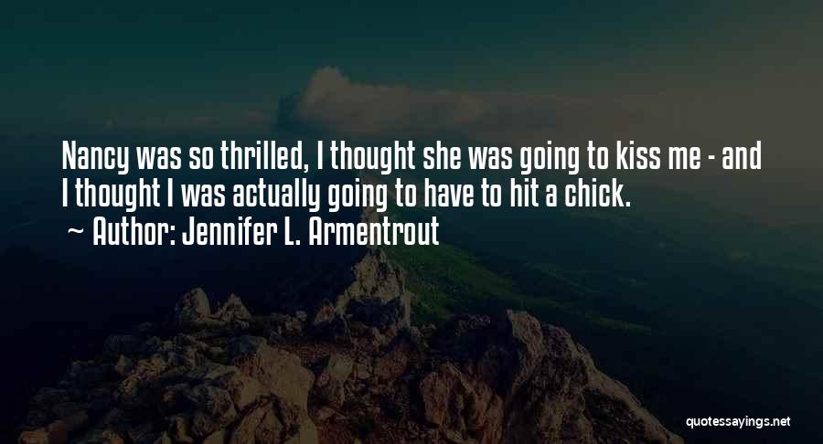 Jennifer L. Armentrout Quotes: Nancy Was So Thrilled, I Thought She Was Going To Kiss Me - And I Thought I Was Actually Going
