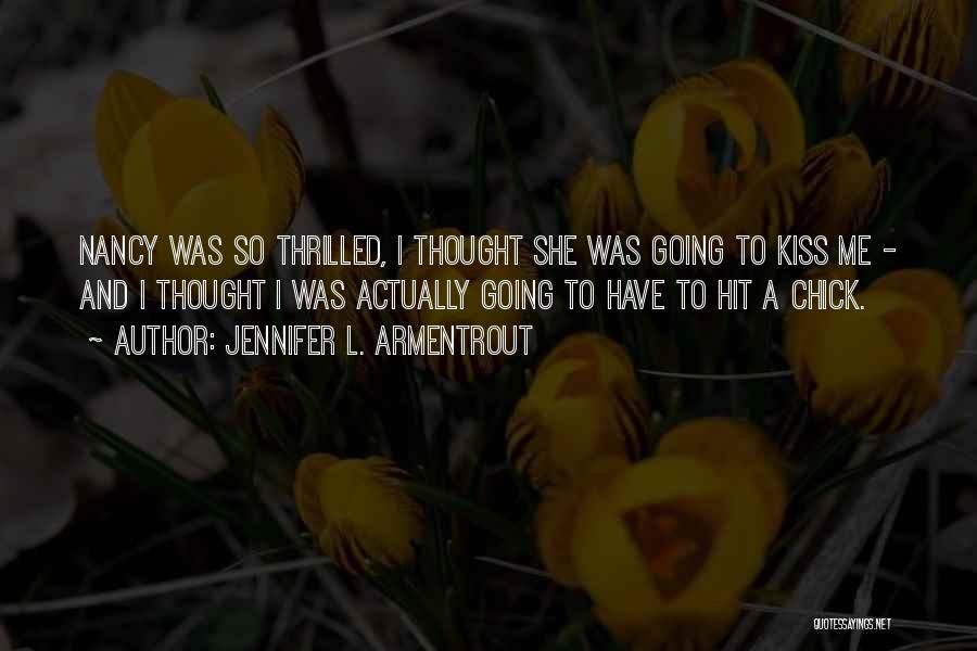 Jennifer L. Armentrout Quotes: Nancy Was So Thrilled, I Thought She Was Going To Kiss Me - And I Thought I Was Actually Going