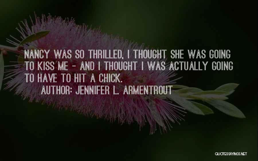 Jennifer L. Armentrout Quotes: Nancy Was So Thrilled, I Thought She Was Going To Kiss Me - And I Thought I Was Actually Going