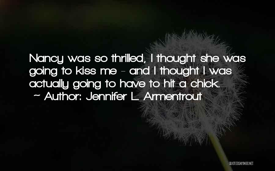 Jennifer L. Armentrout Quotes: Nancy Was So Thrilled, I Thought She Was Going To Kiss Me - And I Thought I Was Actually Going