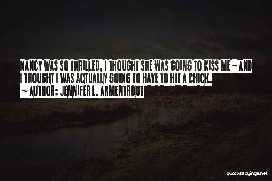 Jennifer L. Armentrout Quotes: Nancy Was So Thrilled, I Thought She Was Going To Kiss Me - And I Thought I Was Actually Going