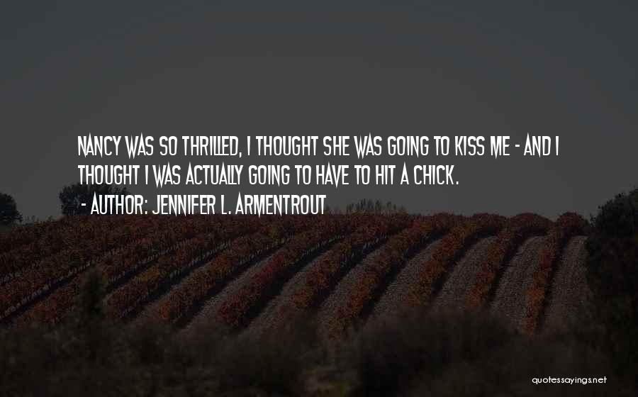 Jennifer L. Armentrout Quotes: Nancy Was So Thrilled, I Thought She Was Going To Kiss Me - And I Thought I Was Actually Going