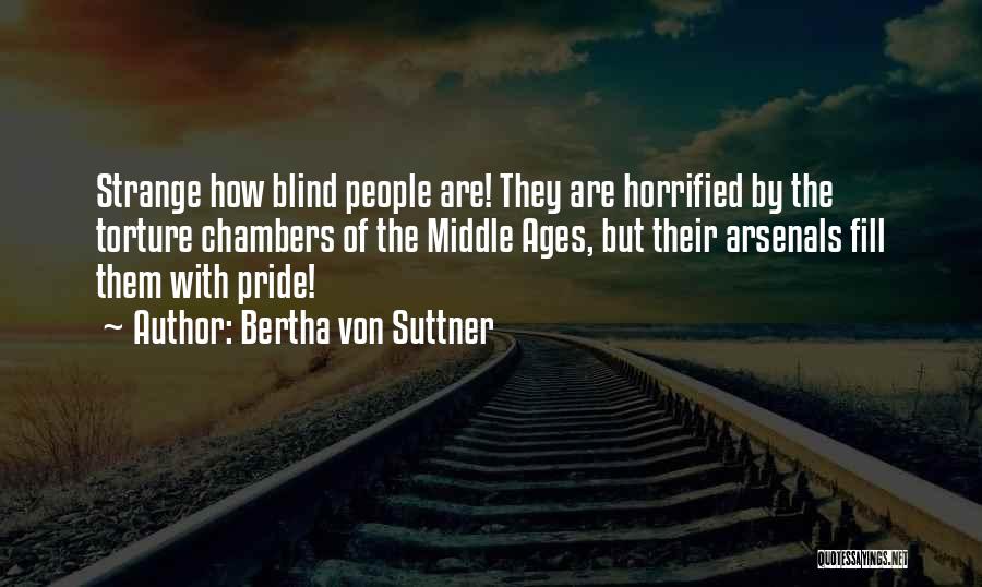 Bertha Von Suttner Quotes: Strange How Blind People Are! They Are Horrified By The Torture Chambers Of The Middle Ages, But Their Arsenals Fill