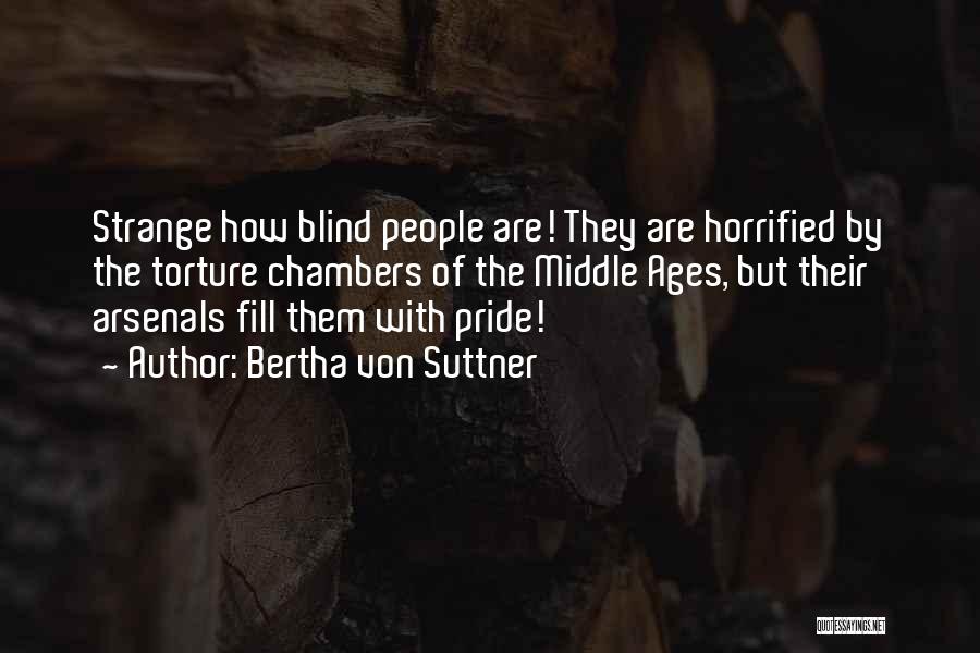 Bertha Von Suttner Quotes: Strange How Blind People Are! They Are Horrified By The Torture Chambers Of The Middle Ages, But Their Arsenals Fill