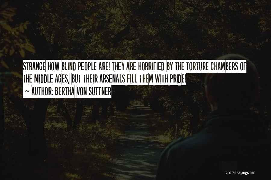Bertha Von Suttner Quotes: Strange How Blind People Are! They Are Horrified By The Torture Chambers Of The Middle Ages, But Their Arsenals Fill