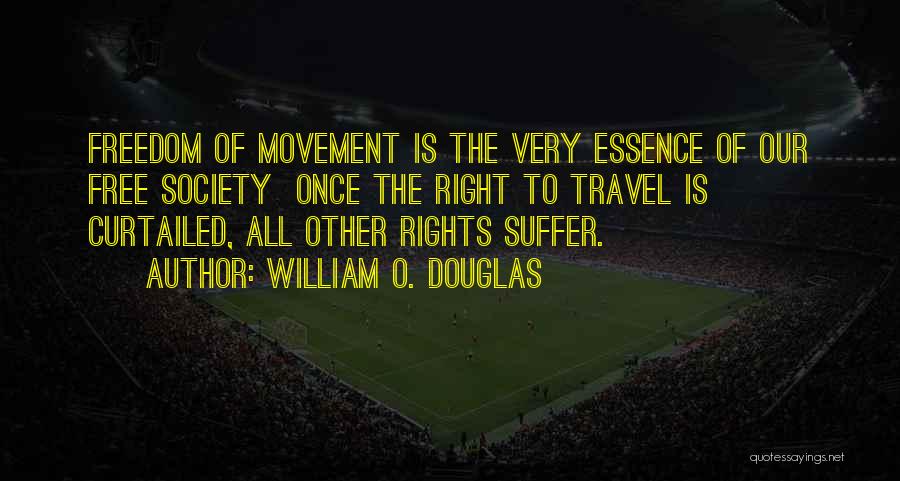 William O. Douglas Quotes: Freedom Of Movement Is The Very Essence Of Our Free Society Once The Right To Travel Is Curtailed, All Other