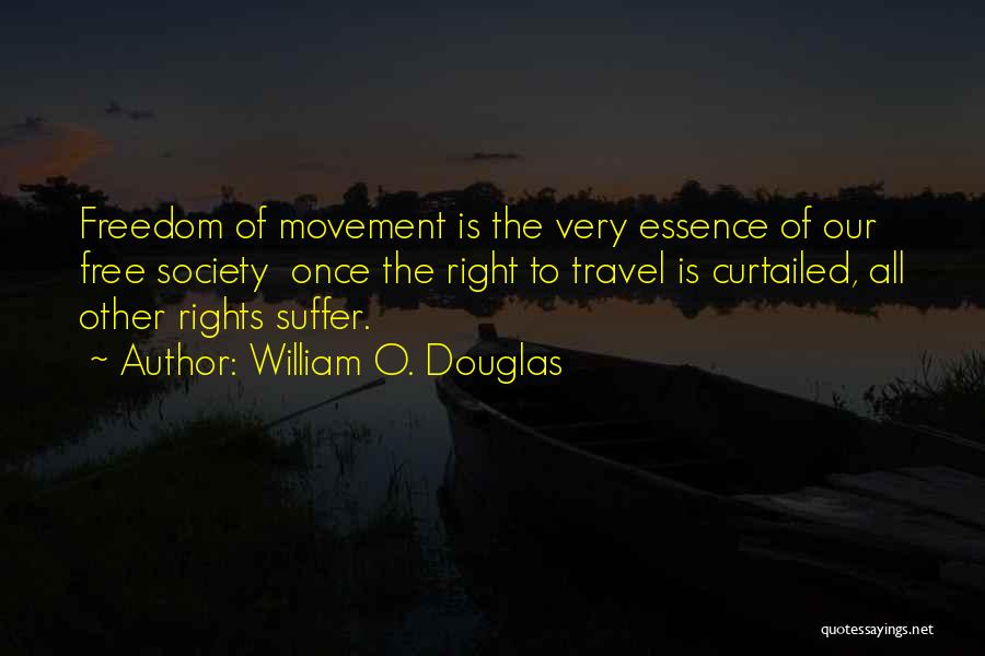 William O. Douglas Quotes: Freedom Of Movement Is The Very Essence Of Our Free Society Once The Right To Travel Is Curtailed, All Other