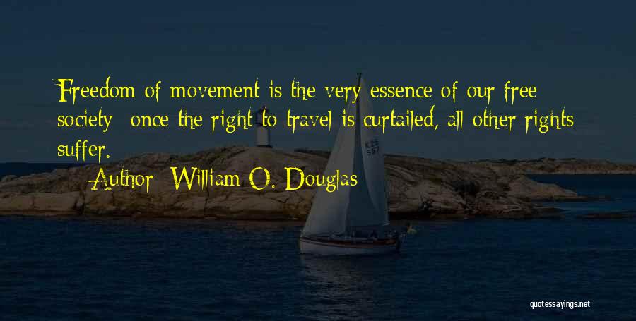 William O. Douglas Quotes: Freedom Of Movement Is The Very Essence Of Our Free Society Once The Right To Travel Is Curtailed, All Other
