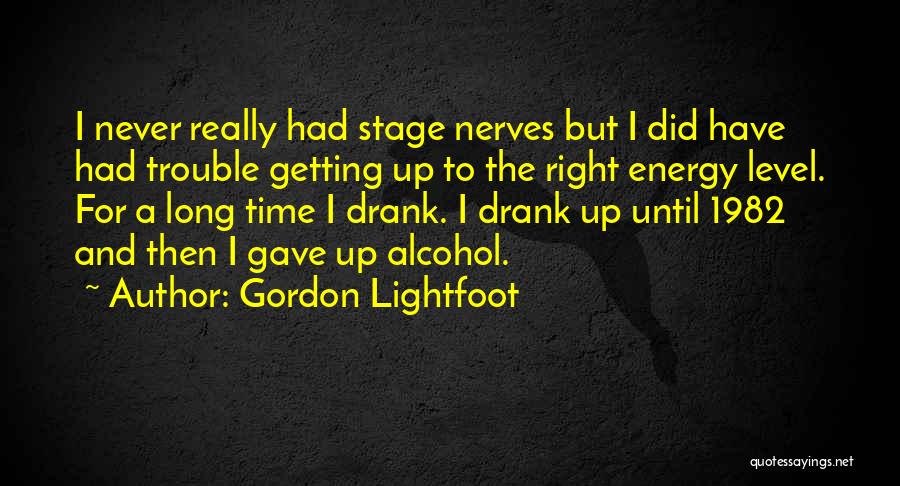 Gordon Lightfoot Quotes: I Never Really Had Stage Nerves But I Did Have Had Trouble Getting Up To The Right Energy Level. For