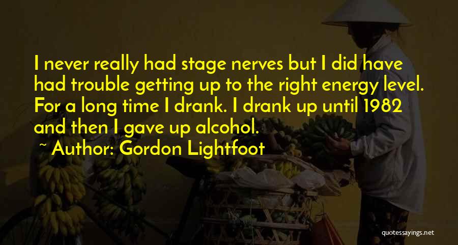 Gordon Lightfoot Quotes: I Never Really Had Stage Nerves But I Did Have Had Trouble Getting Up To The Right Energy Level. For