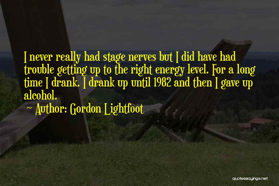 Gordon Lightfoot Quotes: I Never Really Had Stage Nerves But I Did Have Had Trouble Getting Up To The Right Energy Level. For