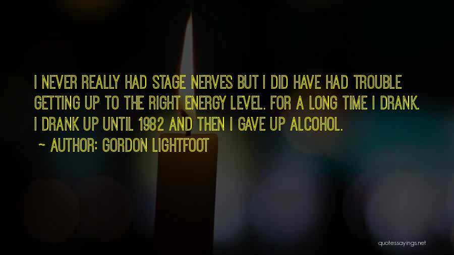 Gordon Lightfoot Quotes: I Never Really Had Stage Nerves But I Did Have Had Trouble Getting Up To The Right Energy Level. For