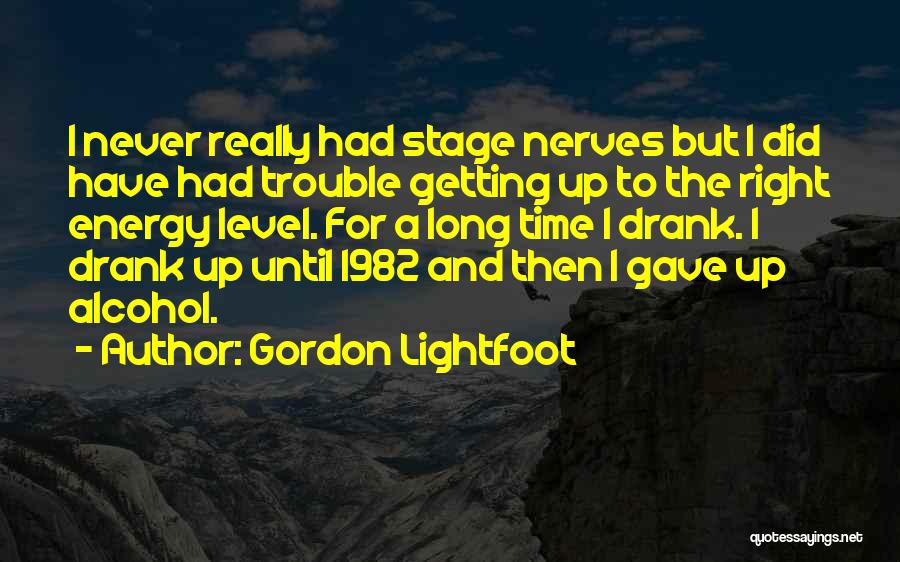 Gordon Lightfoot Quotes: I Never Really Had Stage Nerves But I Did Have Had Trouble Getting Up To The Right Energy Level. For