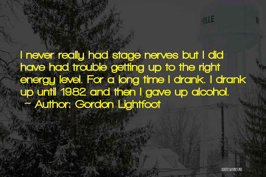 Gordon Lightfoot Quotes: I Never Really Had Stage Nerves But I Did Have Had Trouble Getting Up To The Right Energy Level. For