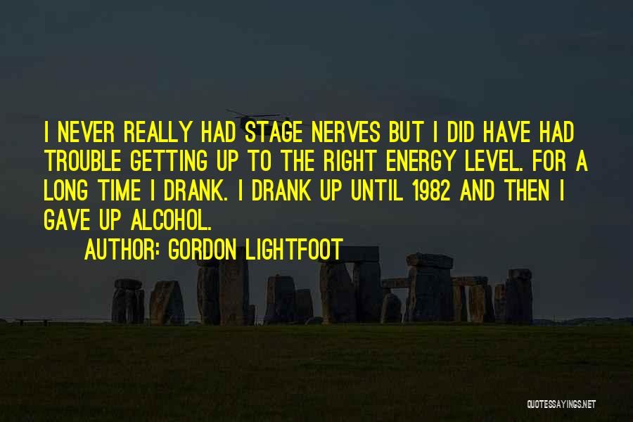 Gordon Lightfoot Quotes: I Never Really Had Stage Nerves But I Did Have Had Trouble Getting Up To The Right Energy Level. For