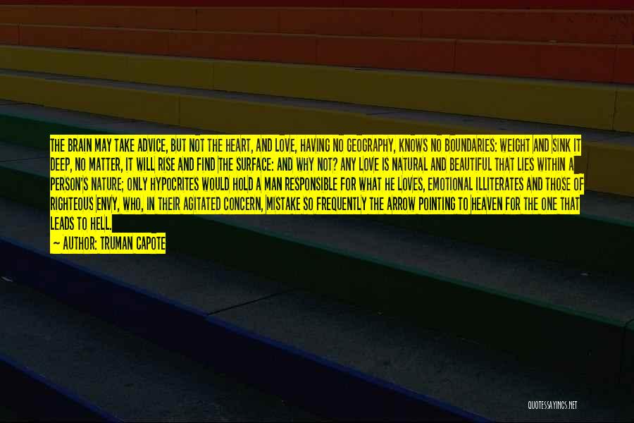 Truman Capote Quotes: The Brain May Take Advice, But Not The Heart, And Love, Having No Geography, Knows No Boundaries: Weight And Sink
