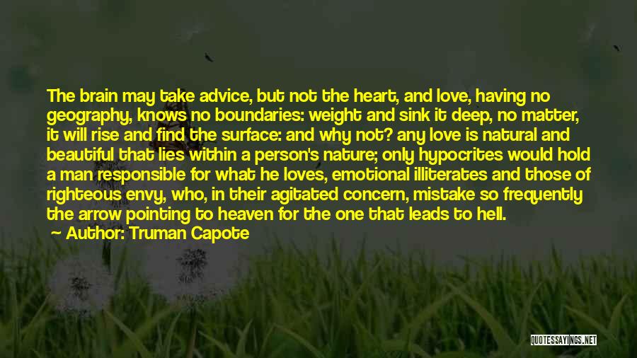 Truman Capote Quotes: The Brain May Take Advice, But Not The Heart, And Love, Having No Geography, Knows No Boundaries: Weight And Sink