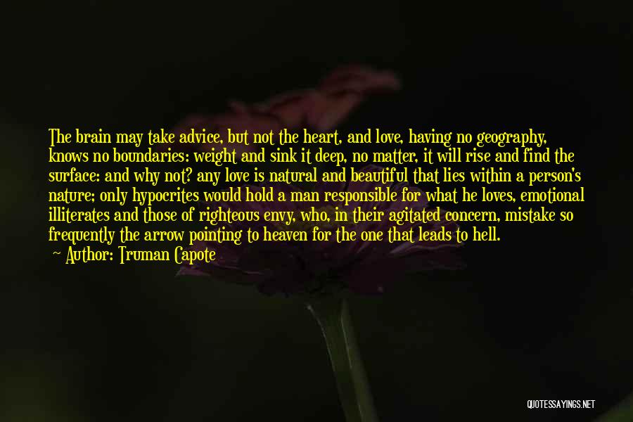 Truman Capote Quotes: The Brain May Take Advice, But Not The Heart, And Love, Having No Geography, Knows No Boundaries: Weight And Sink