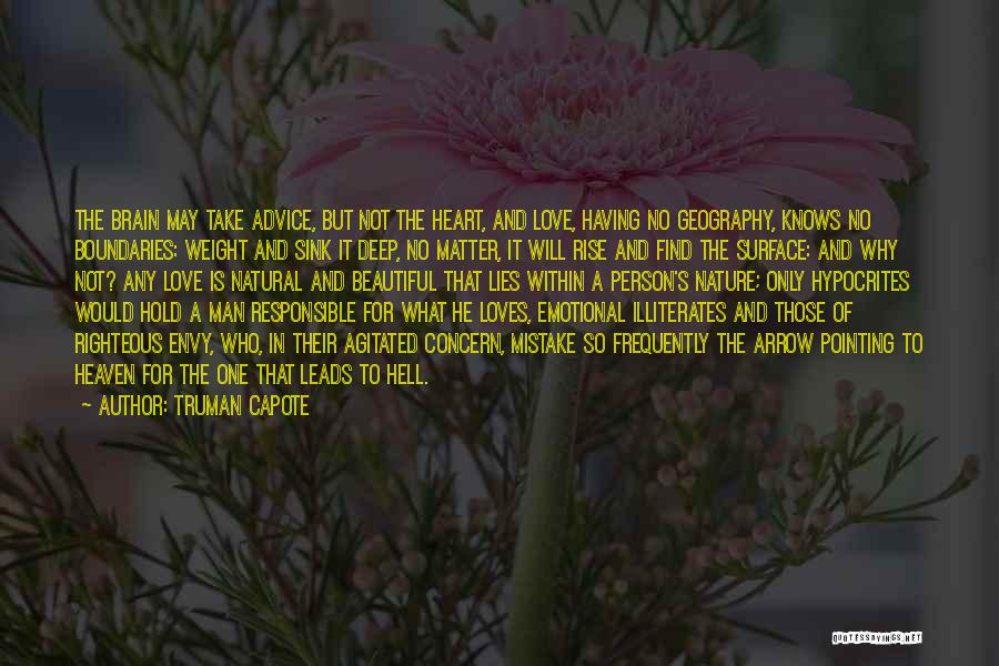 Truman Capote Quotes: The Brain May Take Advice, But Not The Heart, And Love, Having No Geography, Knows No Boundaries: Weight And Sink