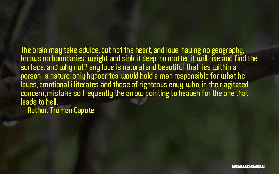 Truman Capote Quotes: The Brain May Take Advice, But Not The Heart, And Love, Having No Geography, Knows No Boundaries: Weight And Sink