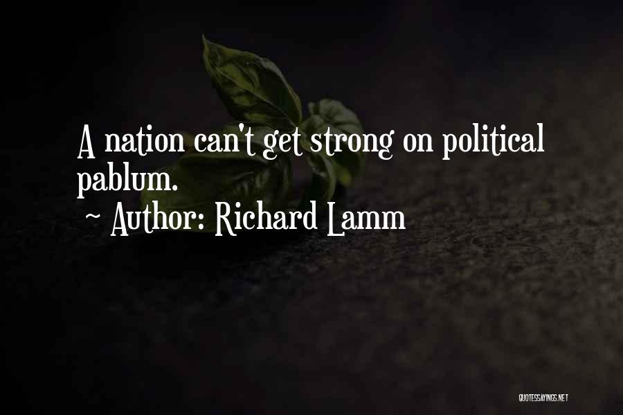 Richard Lamm Quotes: A Nation Can't Get Strong On Political Pablum.