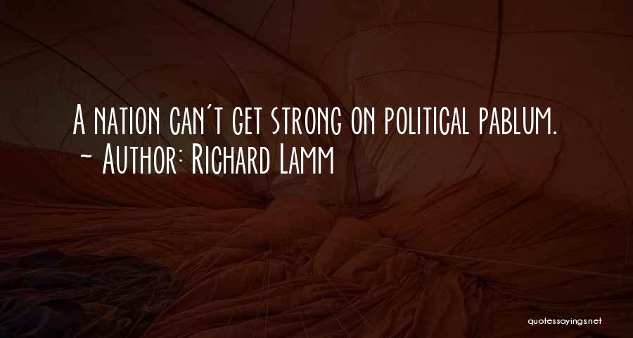 Richard Lamm Quotes: A Nation Can't Get Strong On Political Pablum.