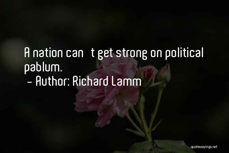 Richard Lamm Quotes: A Nation Can't Get Strong On Political Pablum.