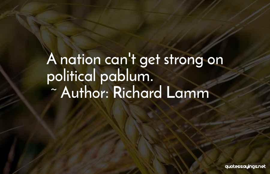 Richard Lamm Quotes: A Nation Can't Get Strong On Political Pablum.