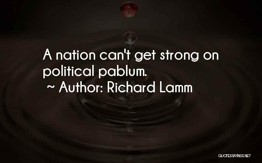 Richard Lamm Quotes: A Nation Can't Get Strong On Political Pablum.