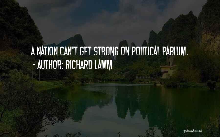 Richard Lamm Quotes: A Nation Can't Get Strong On Political Pablum.