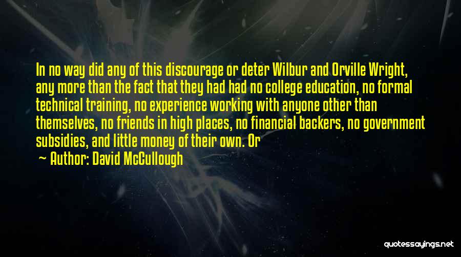 David McCullough Quotes: In No Way Did Any Of This Discourage Or Deter Wilbur And Orville Wright, Any More Than The Fact That