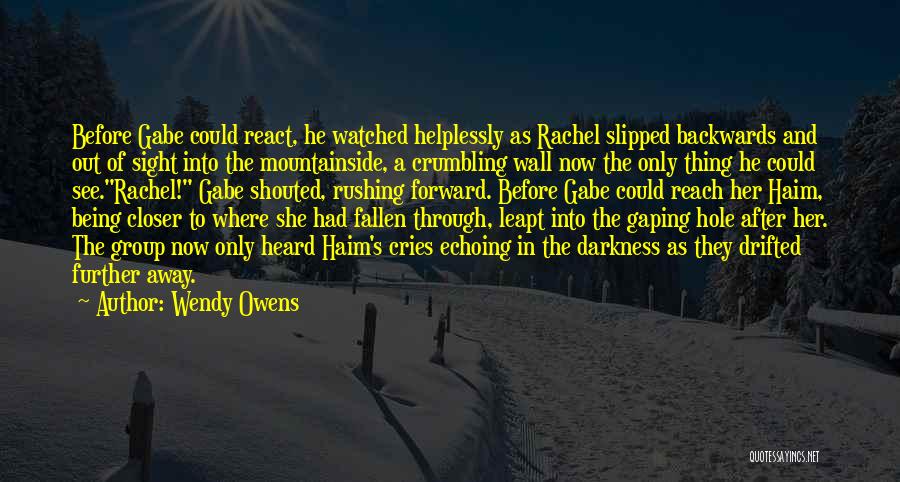 Wendy Owens Quotes: Before Gabe Could React, He Watched Helplessly As Rachel Slipped Backwards And Out Of Sight Into The Mountainside, A Crumbling