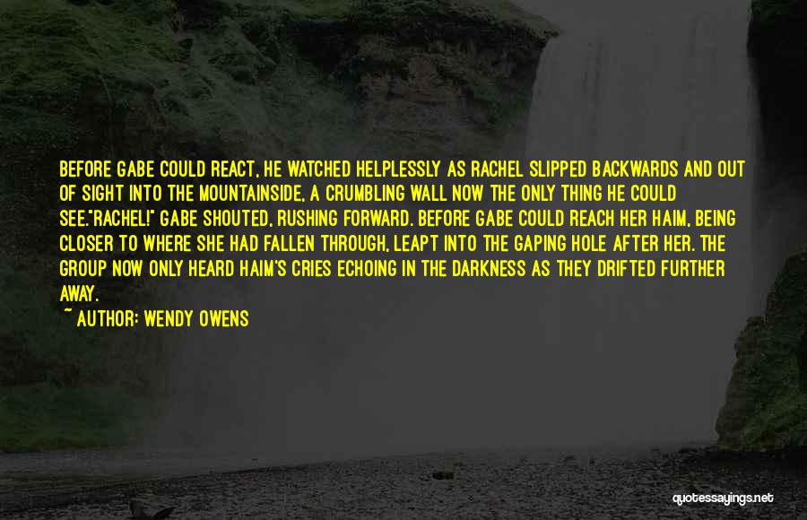 Wendy Owens Quotes: Before Gabe Could React, He Watched Helplessly As Rachel Slipped Backwards And Out Of Sight Into The Mountainside, A Crumbling