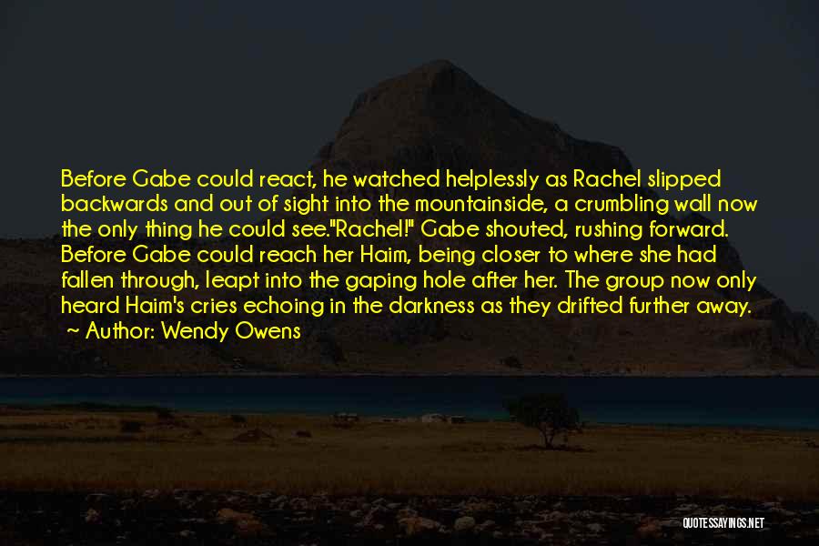 Wendy Owens Quotes: Before Gabe Could React, He Watched Helplessly As Rachel Slipped Backwards And Out Of Sight Into The Mountainside, A Crumbling