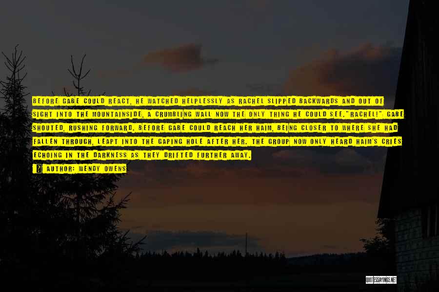 Wendy Owens Quotes: Before Gabe Could React, He Watched Helplessly As Rachel Slipped Backwards And Out Of Sight Into The Mountainside, A Crumbling