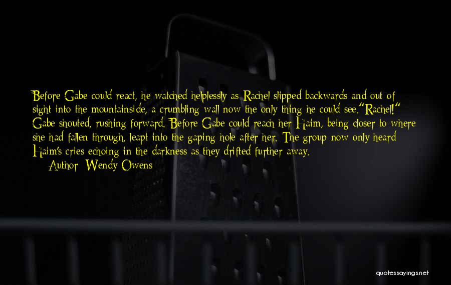 Wendy Owens Quotes: Before Gabe Could React, He Watched Helplessly As Rachel Slipped Backwards And Out Of Sight Into The Mountainside, A Crumbling